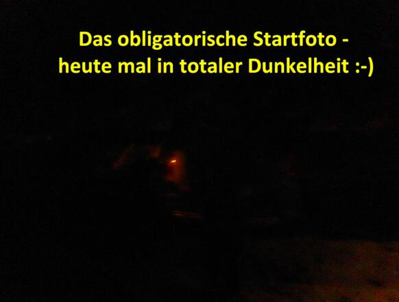 Heute der Start in totaler Dunkelheit
